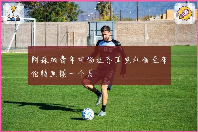 阿森纳青年中场杜齐亚克租借至布伦特里镇一个月