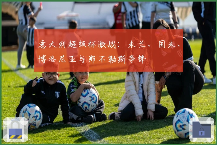 意大利超级杯激战：米兰、国米、博洛尼亚与那不勒斯争锋