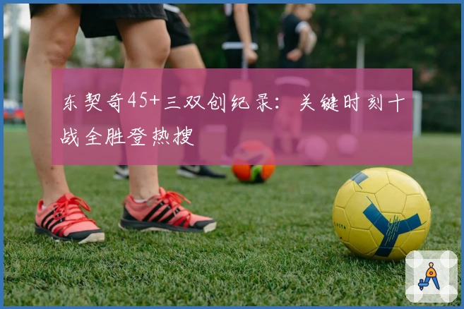 东契奇45+三双创纪录：关键时刻十战全胜登热搜