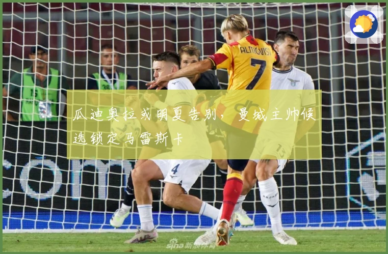 瓜迪奥拉或明夏告别，曼城主帅候选锁定马雷斯卡