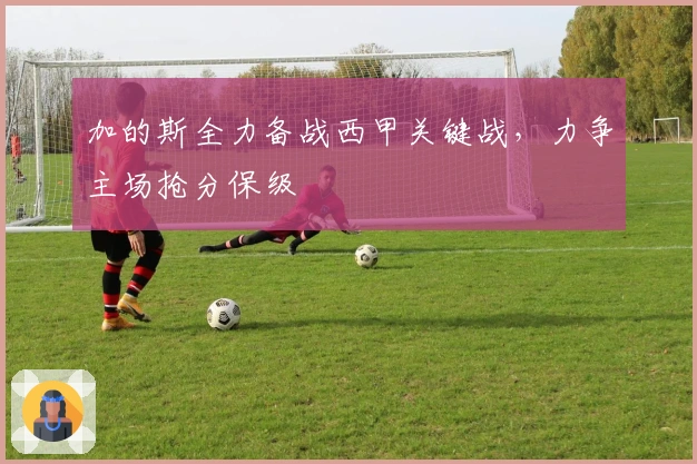 加的斯全力备战西甲关键战，力争主场抢分保级